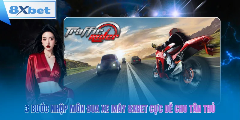 3 bước nhập môn đua xe máy 8xbet cực dễ cho tân thủ