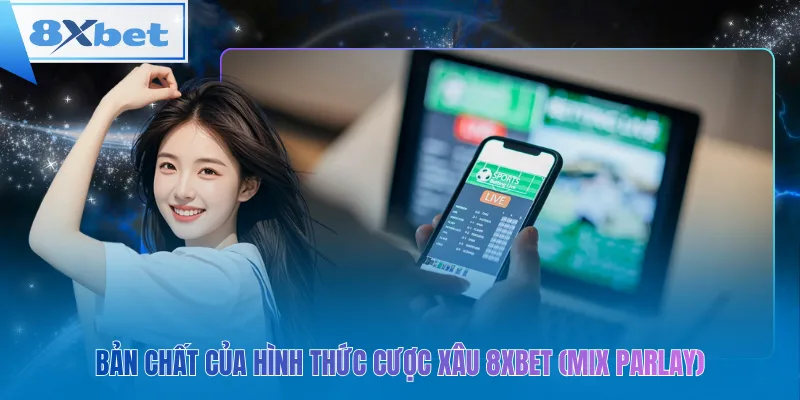 Bản chất của hình thức cược xâu 8xbet (Mix Parlay)