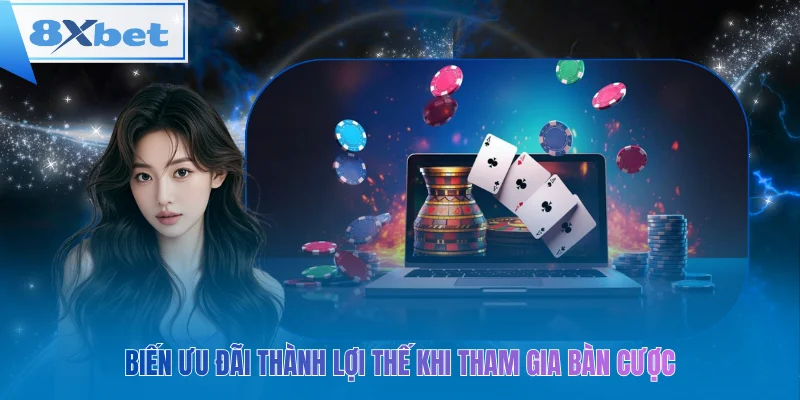 Biến ưu đãi thành lợi thế khi tham gia bàn cược