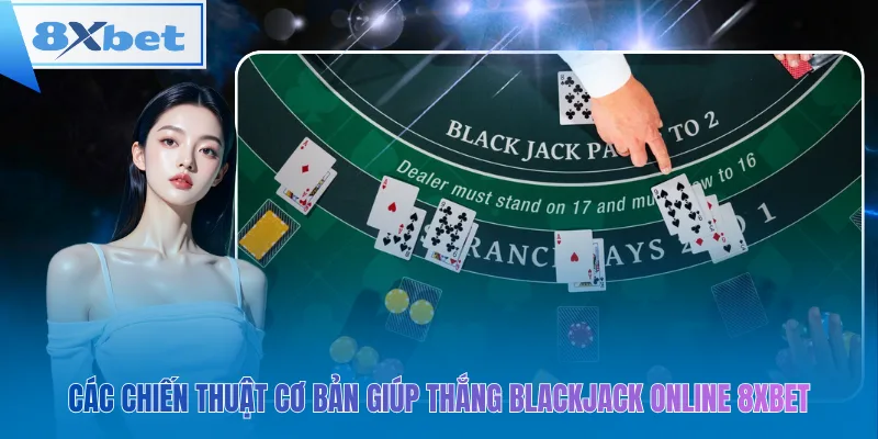 Các chiến thuật cơ bản giúp thắng blackjack online 8xbet