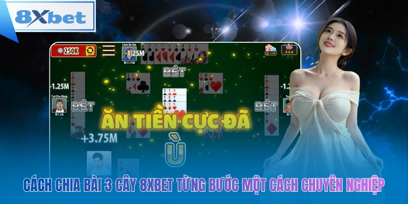 Cách chia bài 3 cây 8xbet từng bước một cách chuyên nghiệp