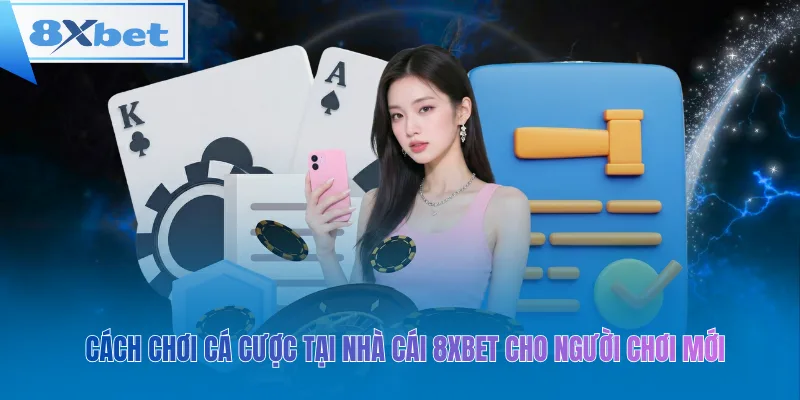 Cách chơi cá cược tại nhà cái 8xbet cho người chơi mới