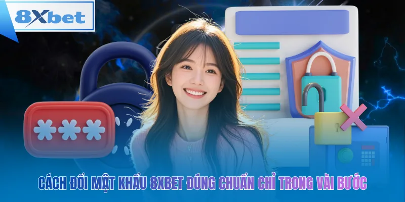 Cách đổi mật khẩu 8xbet đúng chuẩn chỉ trong vài bước