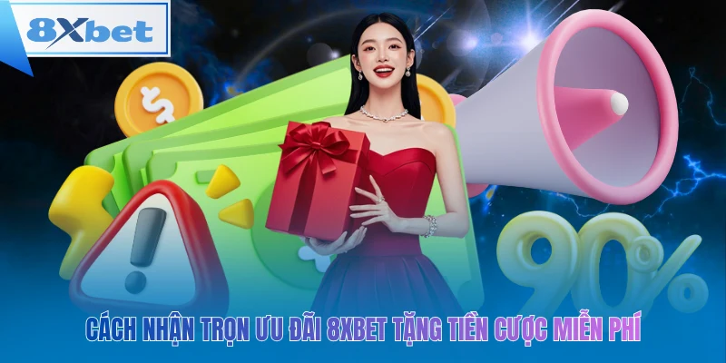 Cách nhận trọn ưu đãi 8xbet tặng tiền cược miễn phí