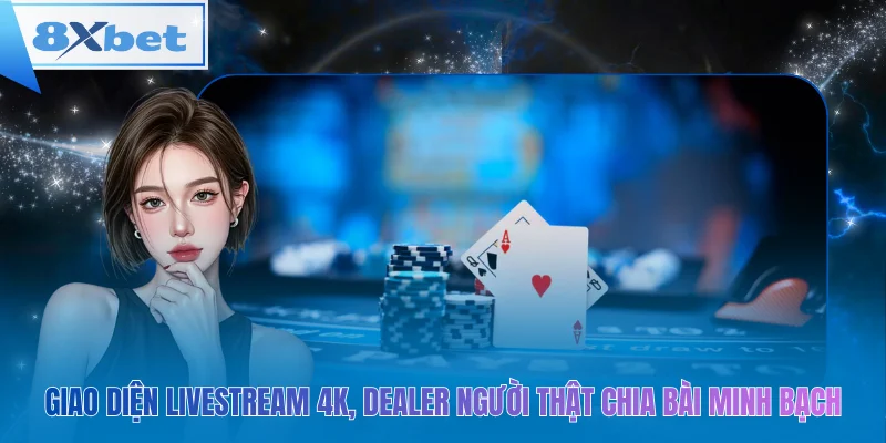 Giao diện livestream 4K, Dealer người thật chia bài minh bạch