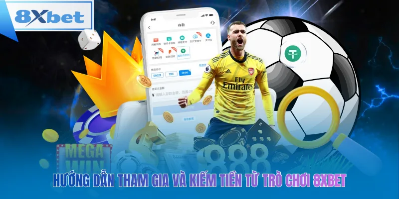 Hướng dẫn tham gia và kiếm tiền từ trò chơi 8xbet