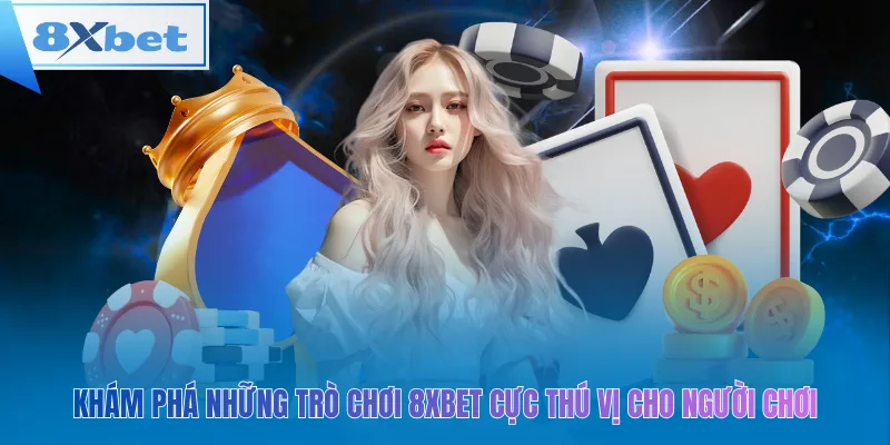 Khám phá thế giới trò chơi 8xbet – giải trí đỉnh cao, cơ hội thắng lớn mỗi ngày!