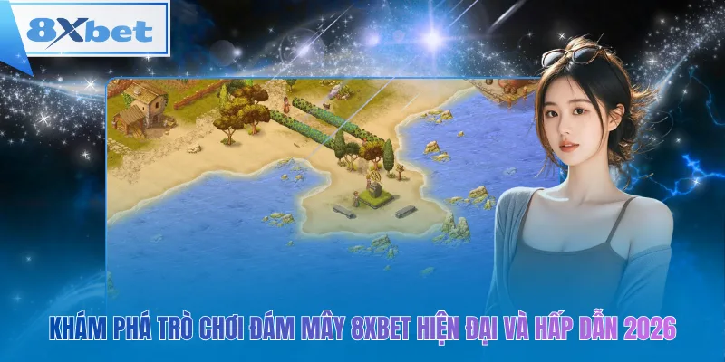 Đám Mây 8xbet 2026: Trò chơi hấp dẫn, cơ hội thắng lớn.