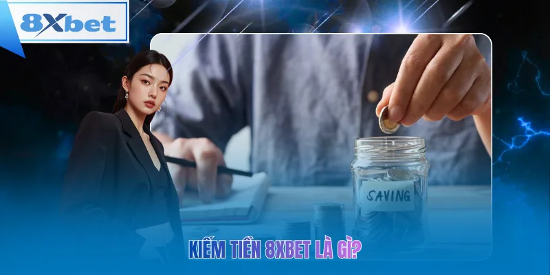 Kiếm tiền 8xbet là gì?