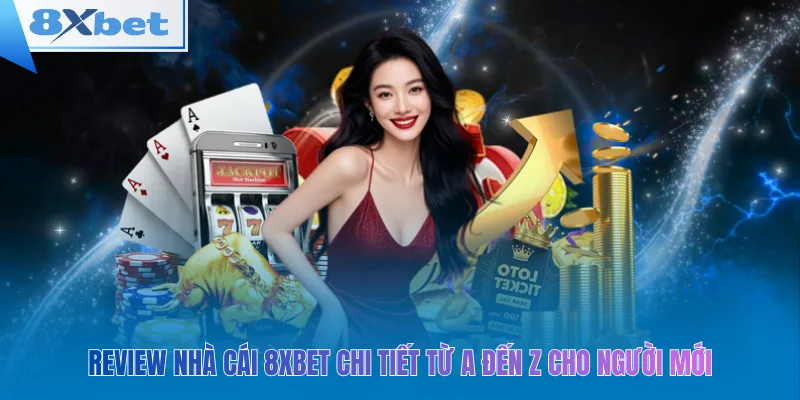 Review Nhà Cái 8XBET A–Z Cho Người Mới