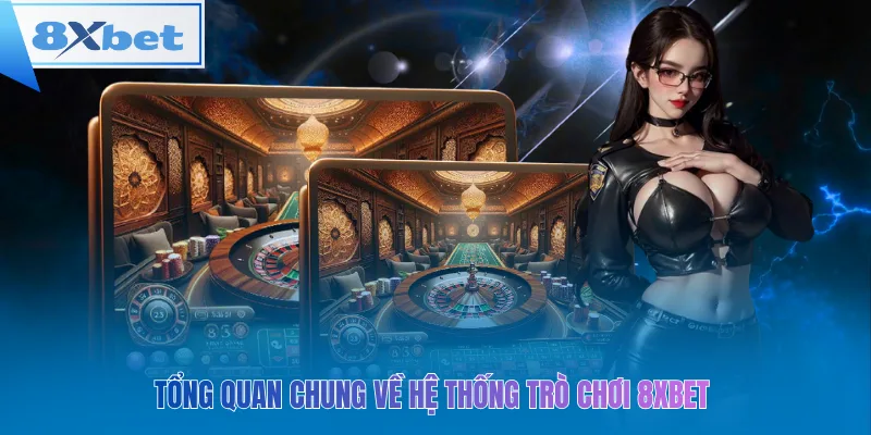 Tổng quan chung về hệ thống trò chơi 8xbet